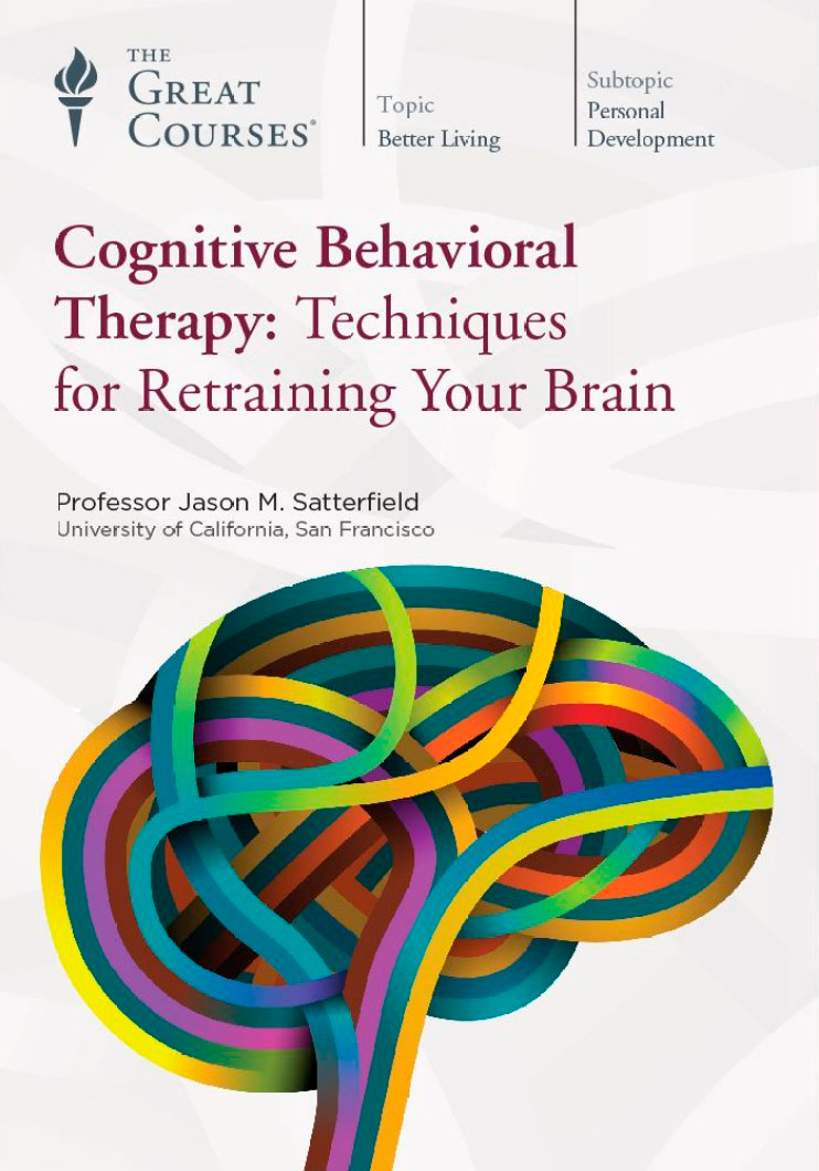Cognitive Behavioral Therapy: Techniques for Retraining Your Brain by Jason M. Satterfield